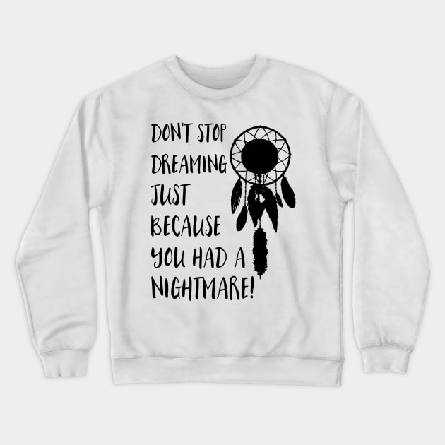 Dont stop dreaming just because you had a nightmare Crewneck Sweatshirt by deificusArt